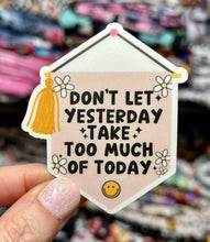 Load image into Gallery viewer, Don&#39;t Let Yesterday Take Too Much Of Today MATTE Vinyl Sticker
