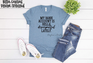 My Bank Account Is Hella Disrespectful Lately T-shirt